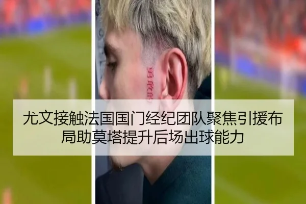尤文接触法国国门经纪团队聚焦引援布局助莫塔提升后场出球能力