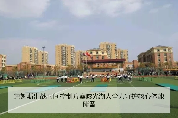 詹姆斯出战时间控制方案曝光湖人全力守护核心体能储备